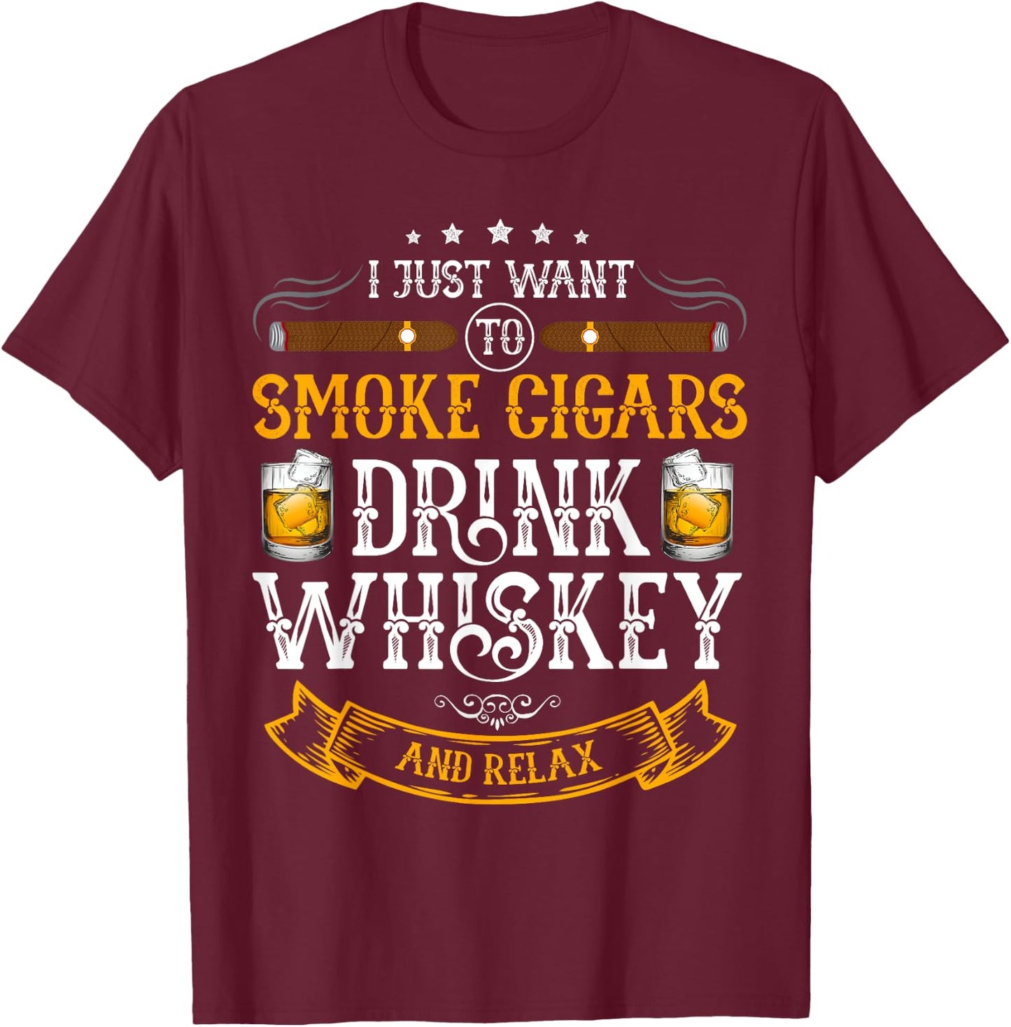I just want to smoke cigars drink whiskey and relax T-Shirt - T-Shirt | Maroon