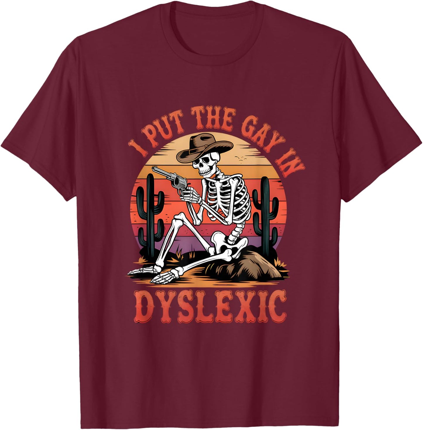 I Put The Gay In Dyslexic Funny Skeleton Meme T-Shirt - T-Shirt | Maroon