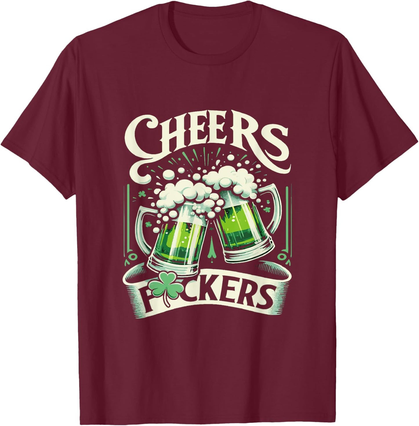 Cheers Fuckers St Patrick's Day 2024 Funny Saint Patrick T-Shirt - T-Shirt | Maroon