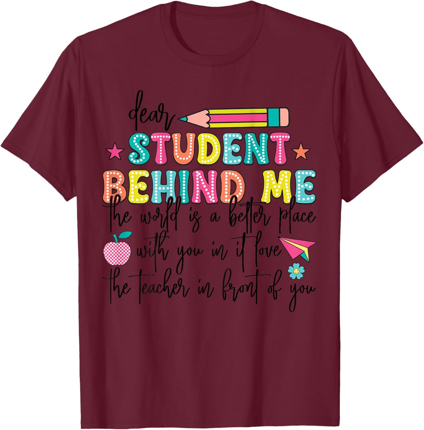 Teacher Dear Student Behind Me World Better Place With You T-Shirt - T-Shirt | Maroon