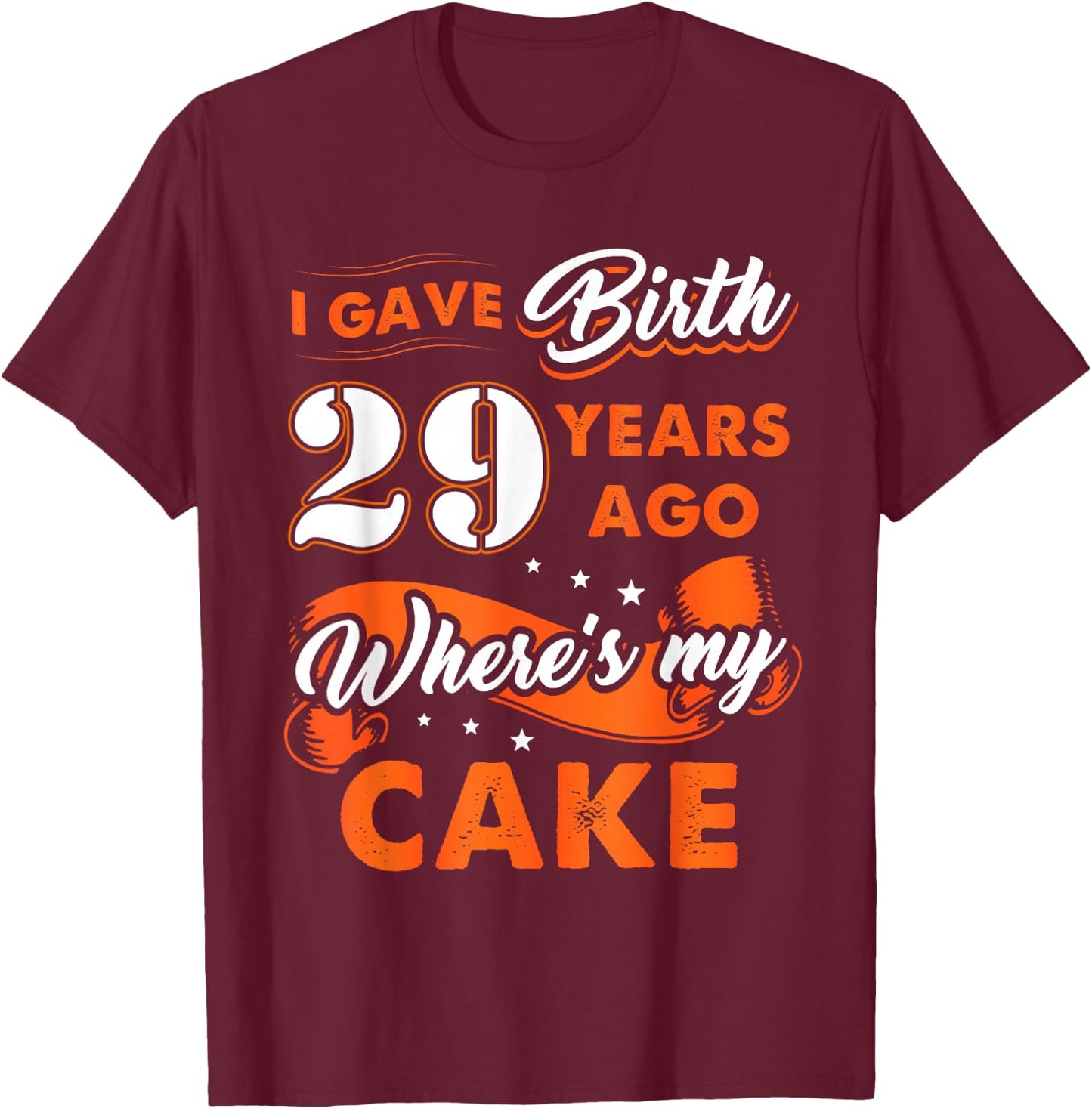 I Gave Birth 29 Years Ago Where My Cake 29 Birthday T-Shirt - T-Shirt | Maroon