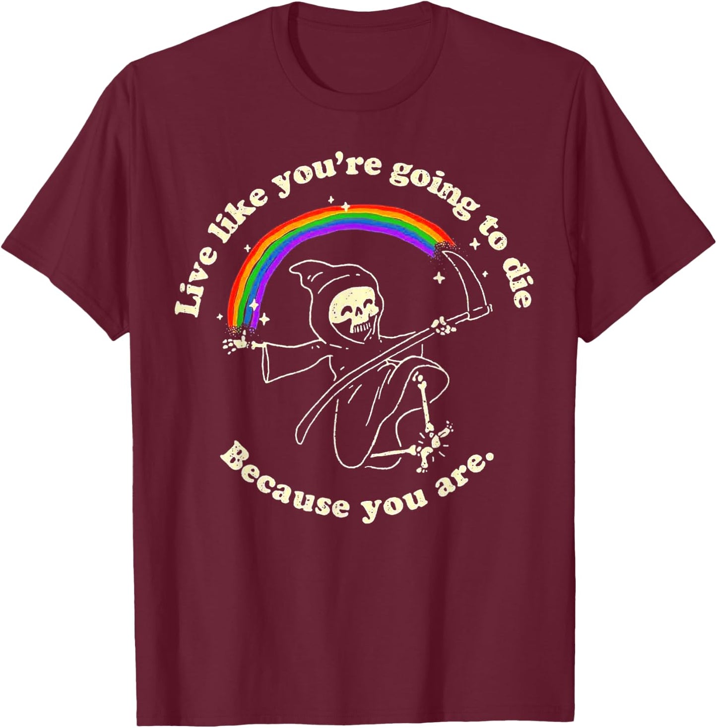 Live Like You're Going To Die Because You Are Death Rainbow T-Shirt - T-Shirt | Maroon