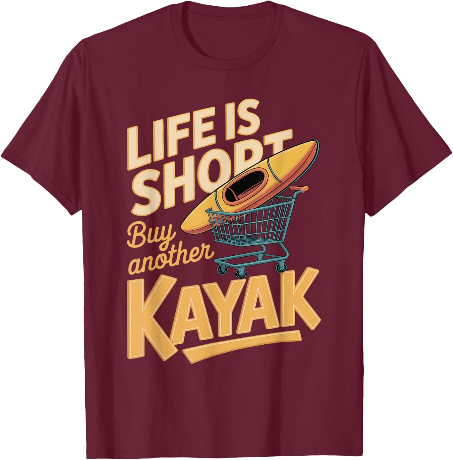 Life is Short Buy Another Kayak Funny Kayak Saying T-Shirt - T-Shirt | Maroon