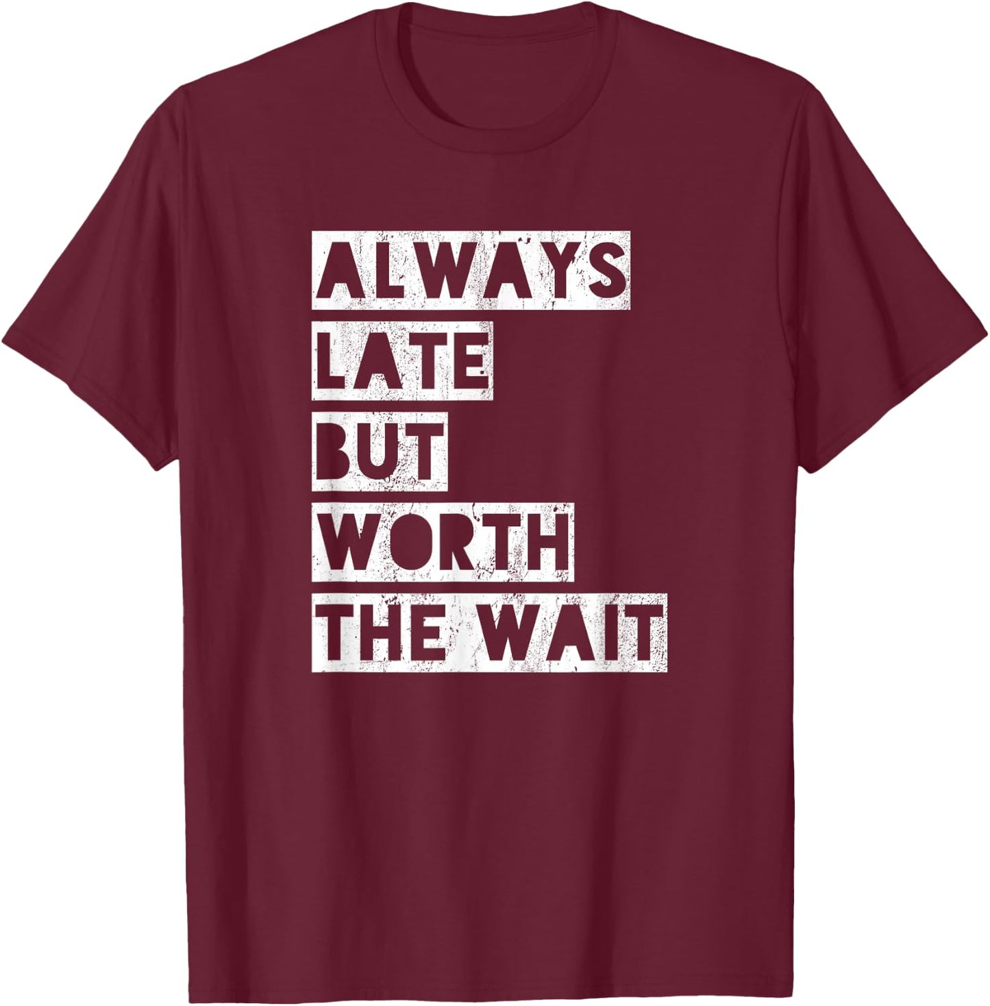 Always late but worth the wait T-Shirt - T-Shirt | Maroon