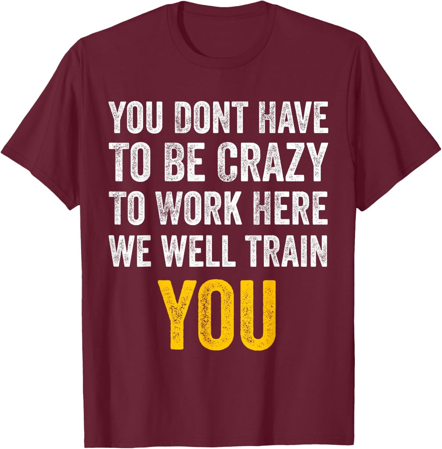 You Don't Have to Be Crazy to Work Here funny Office Vintage T-Shirt - T-Shirt | Maroon
