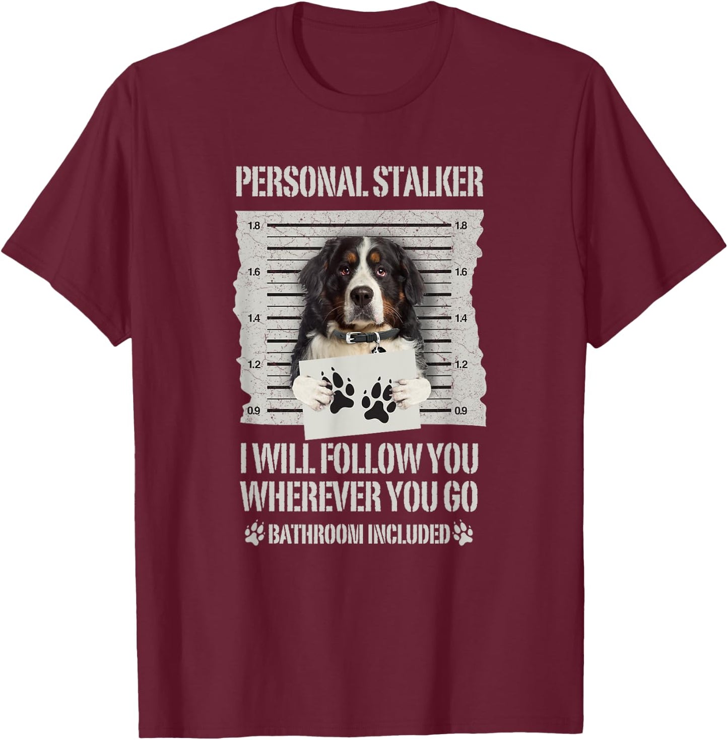 Personal Stalker Bernese Mountain Dog Men Women T-Shirt - T-Shirt | Maroon