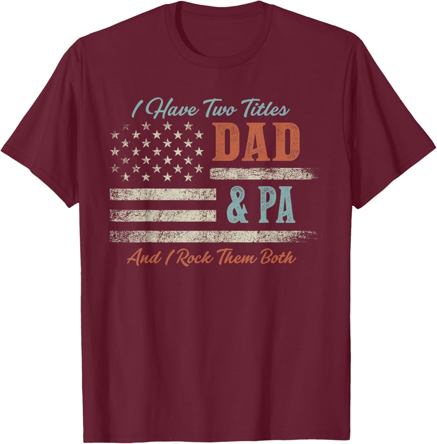 I Have Two Titles Dad & Pa and Rock Them Both USA Flag T-Shirt - T-Shirt | Maroon