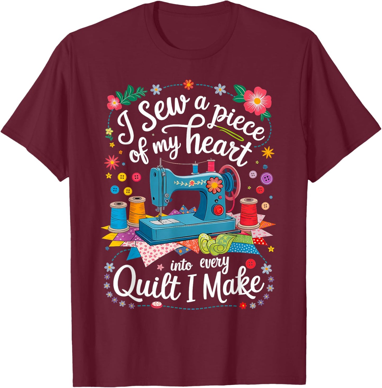 I Sew a Piece of My Heart Into Every Quilt I Make Sewing T-Shirt - T-Shirt | Maroon