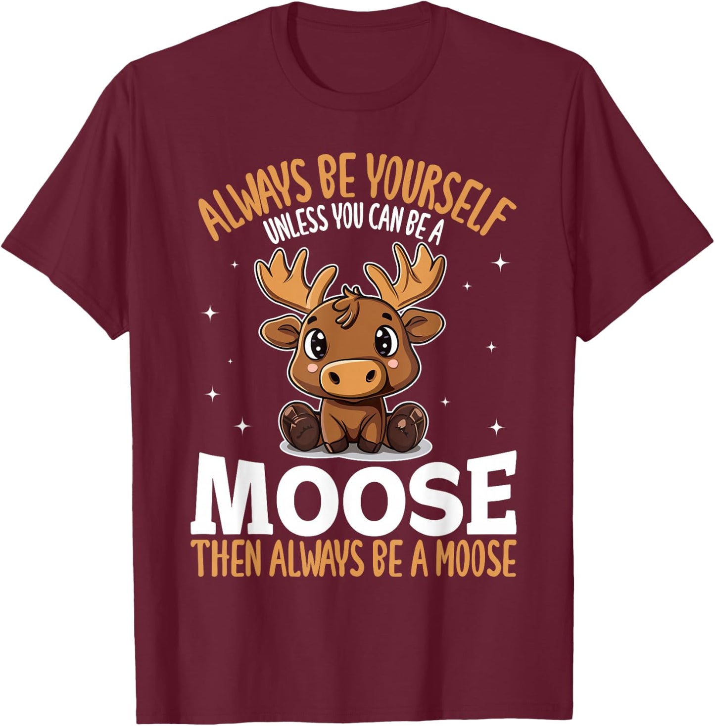 Funny Moose Animal Always Be Yourself Unless You Can Be A T-Shirt - T-Shirt | Maroon