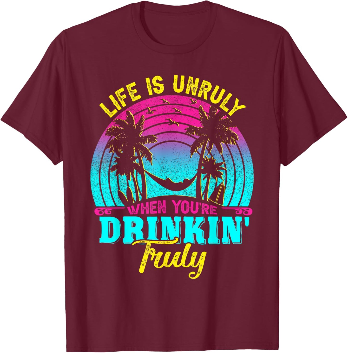 Life Is Unruly When You're Drinkin' Truly Beach Vacation Women T-Shirt - T-Shirt | Maroon