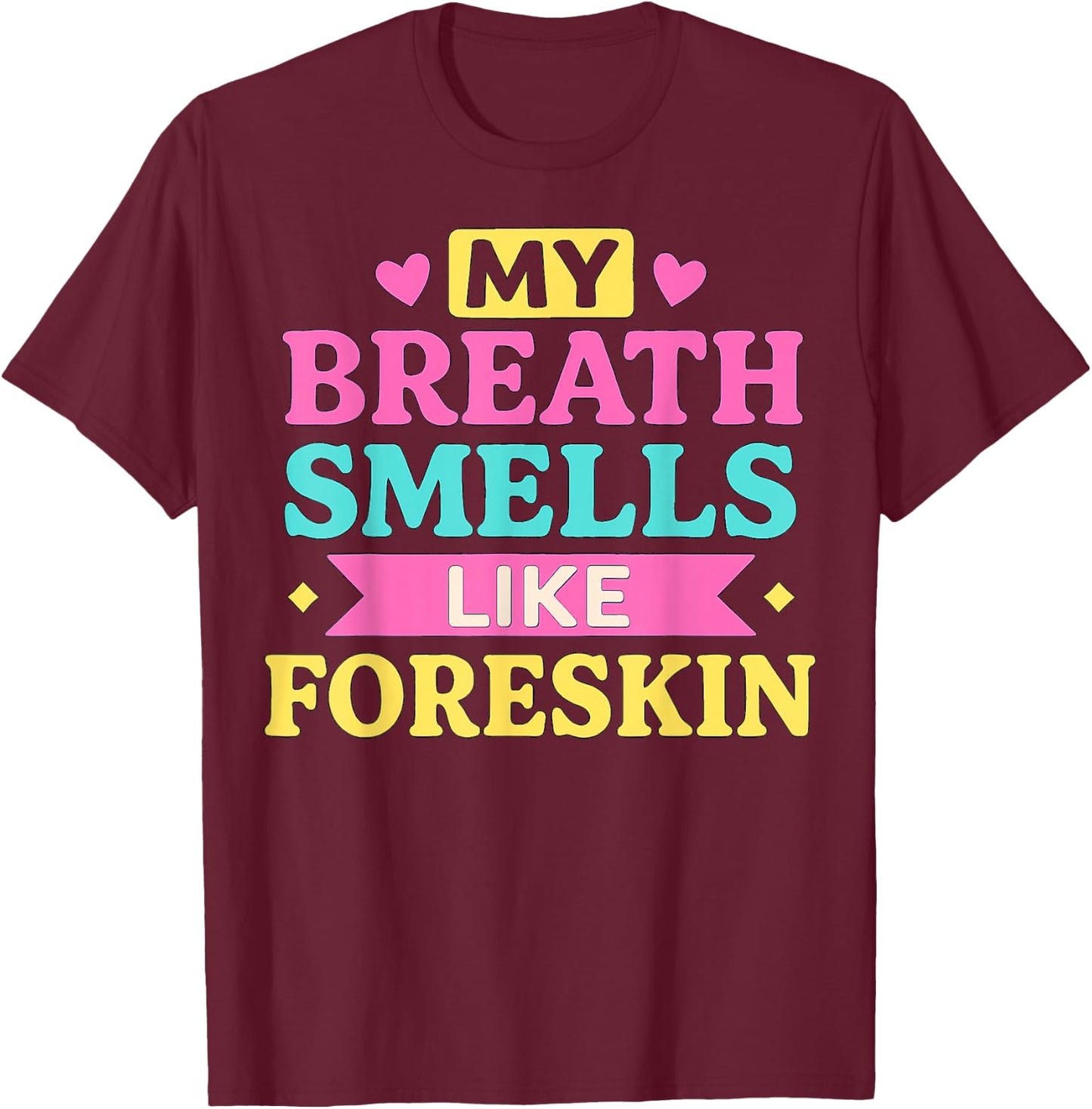 My Breath Smells Like Foreskin Humorous Graphic Design T-Shirt - T-Shirt | Maroon