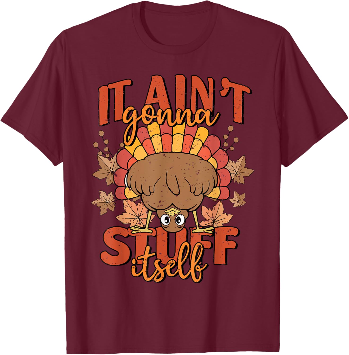 It Ain't Gonna Stuff Itself Turkey Thanksgiving T-Shirt - T-Shirt | Maroon