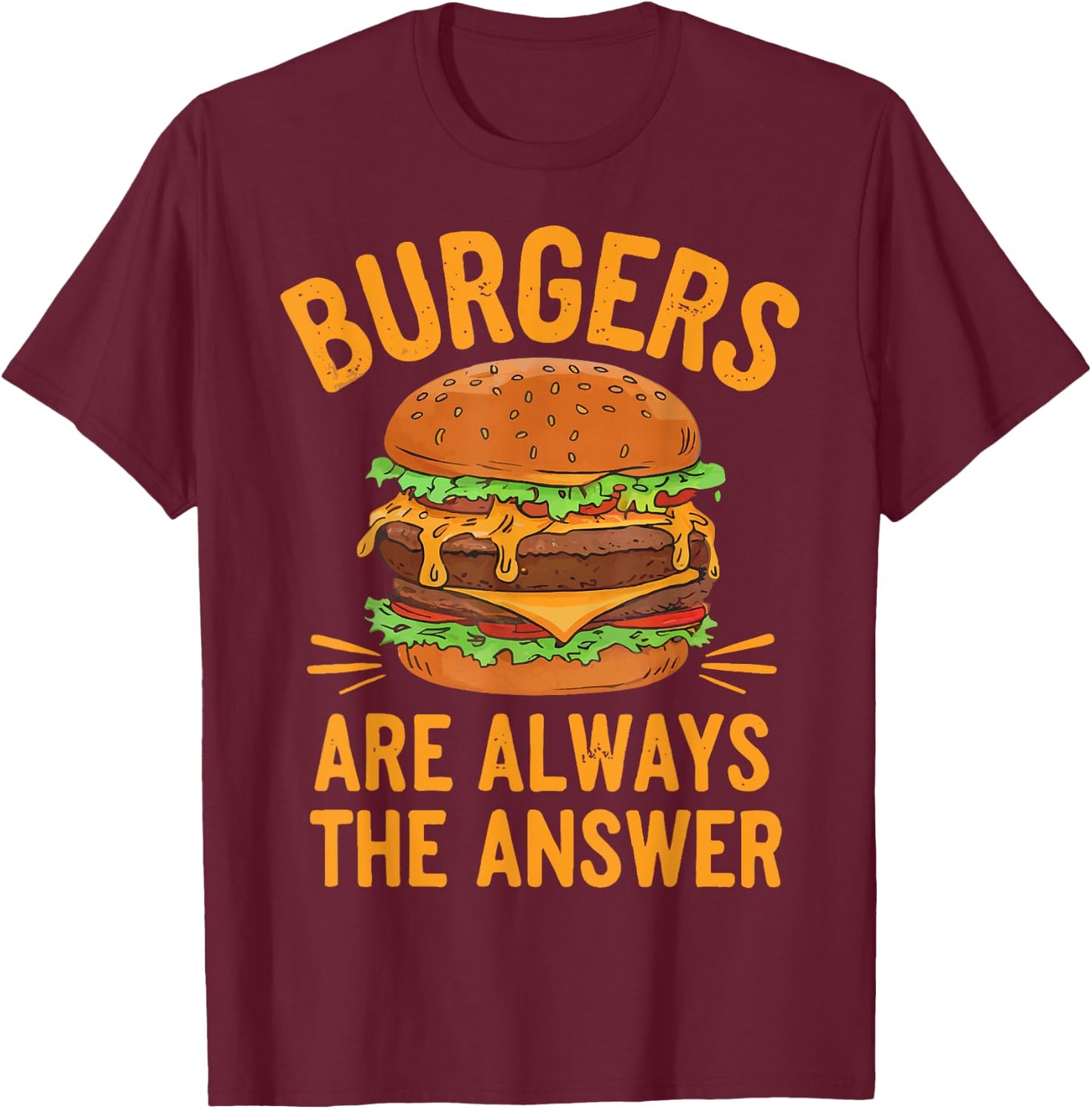 Burgers Are Always The Answer Cheeseburger Hamburger Lovers T-Shirt - T-Shirt | Maroon