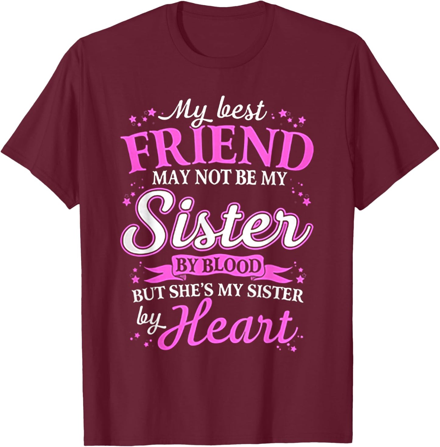 My Best Friend May Not Be My Sister By Blood T-Shirt - T-Shirt | Maroon