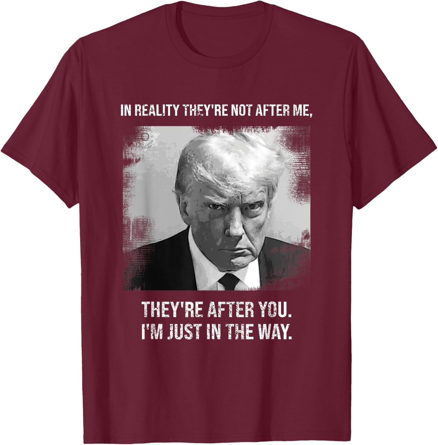 "They're After You I'm Just In The Way - Donald Trump Mugshot T-Shirt - T-Shirt | Maroon