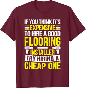 Expensive to Hire Good Flooring Installer Try Cheap One T-Shirt - T-Shirt | Maroon