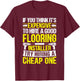 Expensive to Hire Good Flooring Installer Try Cheap One T-Shirt - T-Shirt | Maroon