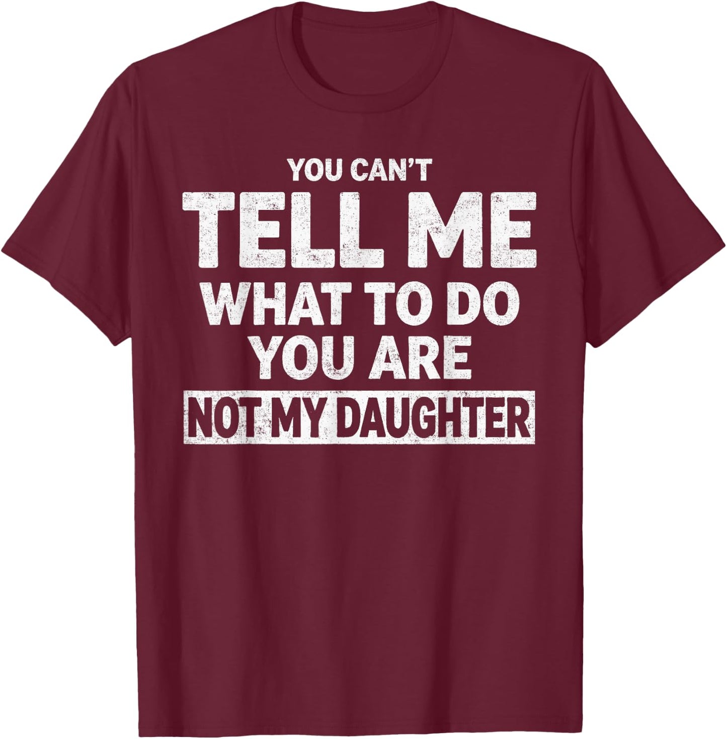 You Can't Tell Me What to Do You're Not My Daughter T-Shirt - T-Shirt | Maroon