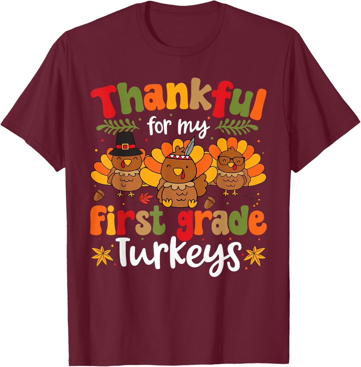 Thankful For My First Grade Turkeys Thanksgiving Teacher T-Shirt - T-Shirt | Maroon