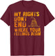 My Rights Don't End Where Your Feelings Begin T-Shirt - T-Shirt | Maroon