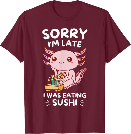 Cute Kawaii Axolotl Sorry I'm Late I Was Eating Sushi Lover T-Shirt - T-Shirt | Maroon