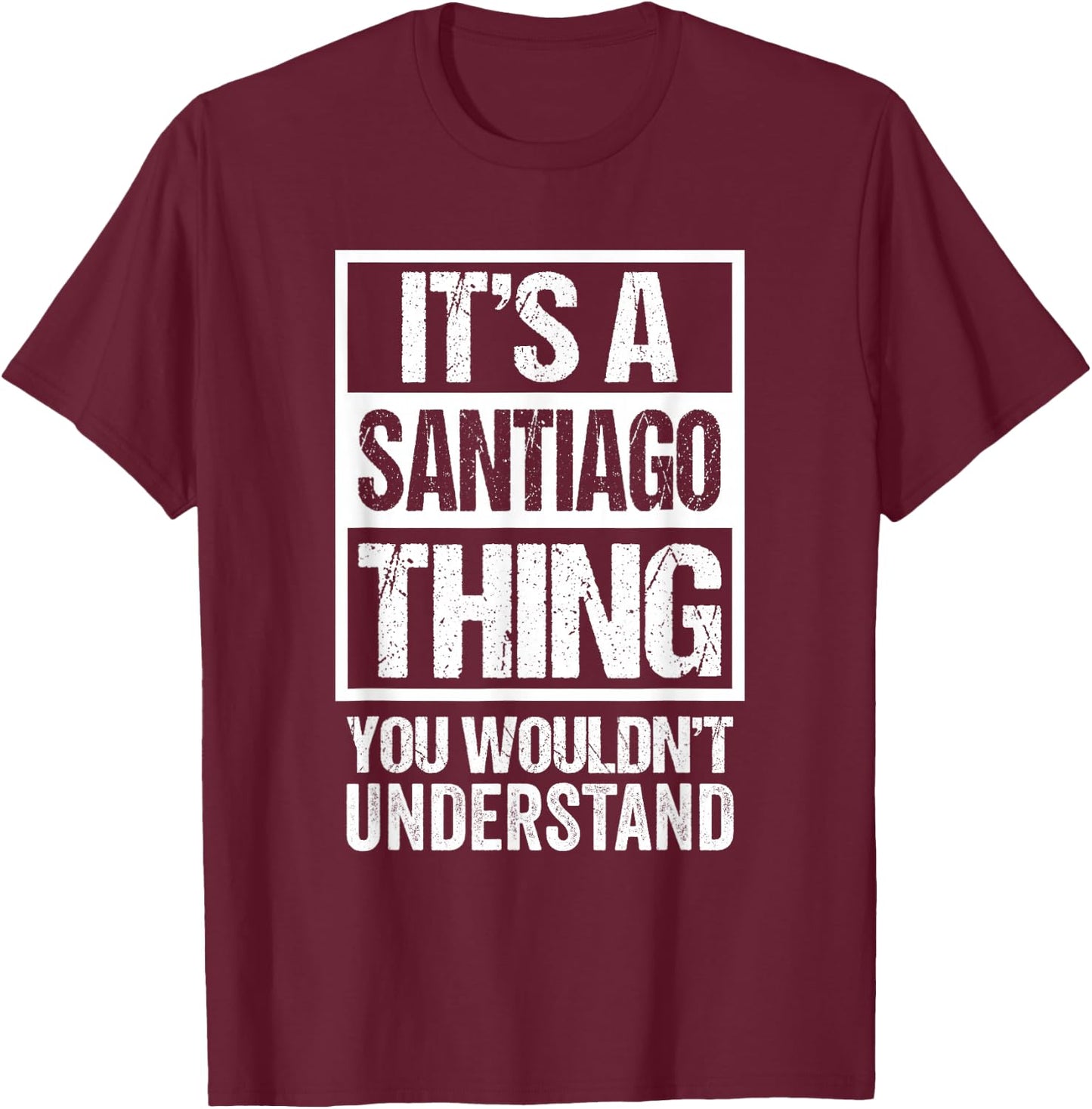 It's A Santiago Thing You Wouldn't Understand T-Shirt - T-Shirt | Maroon