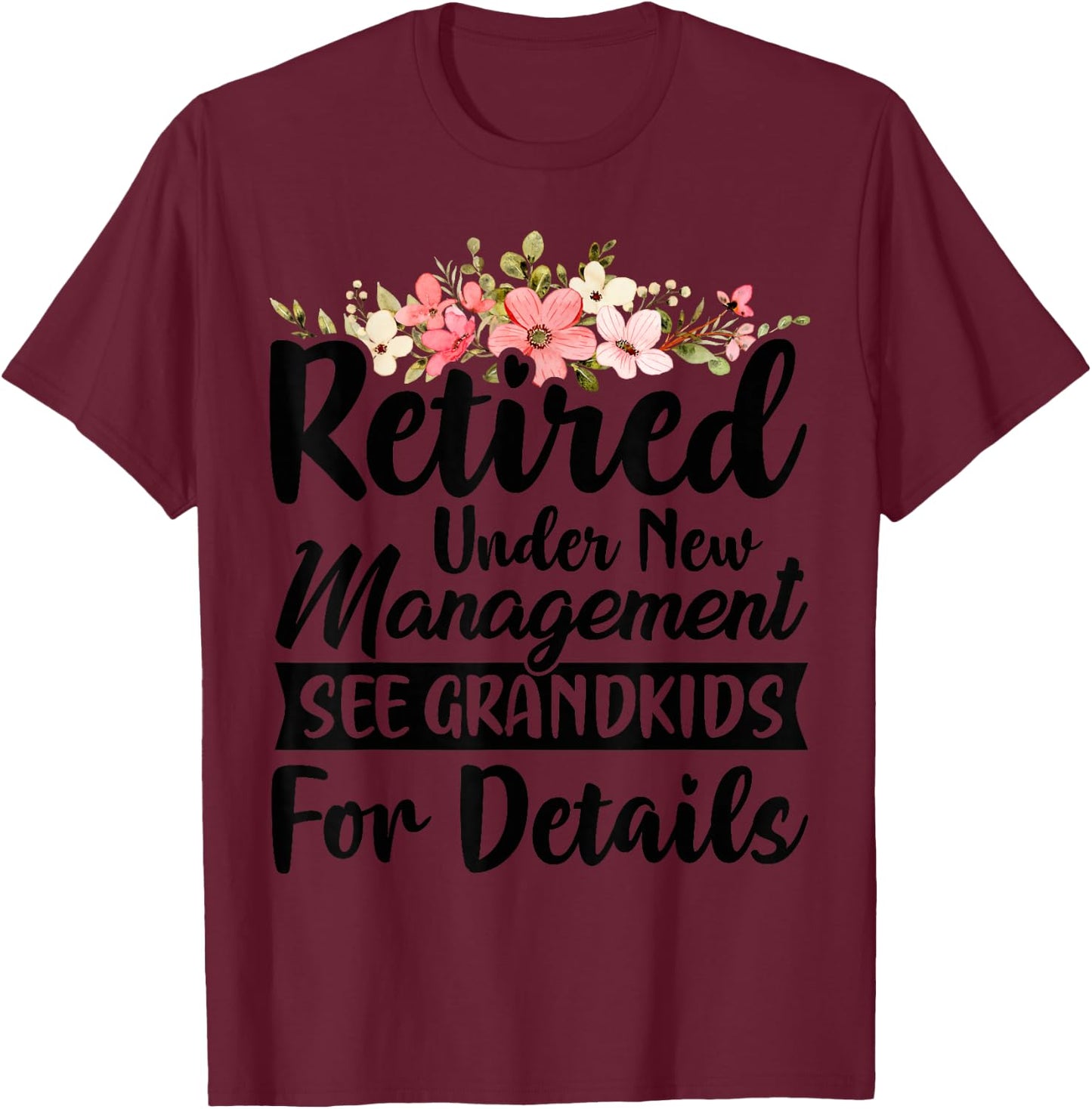 Retired Under New Management See Grandkids Retirement T-Shirt - T-Shirt | Maroon