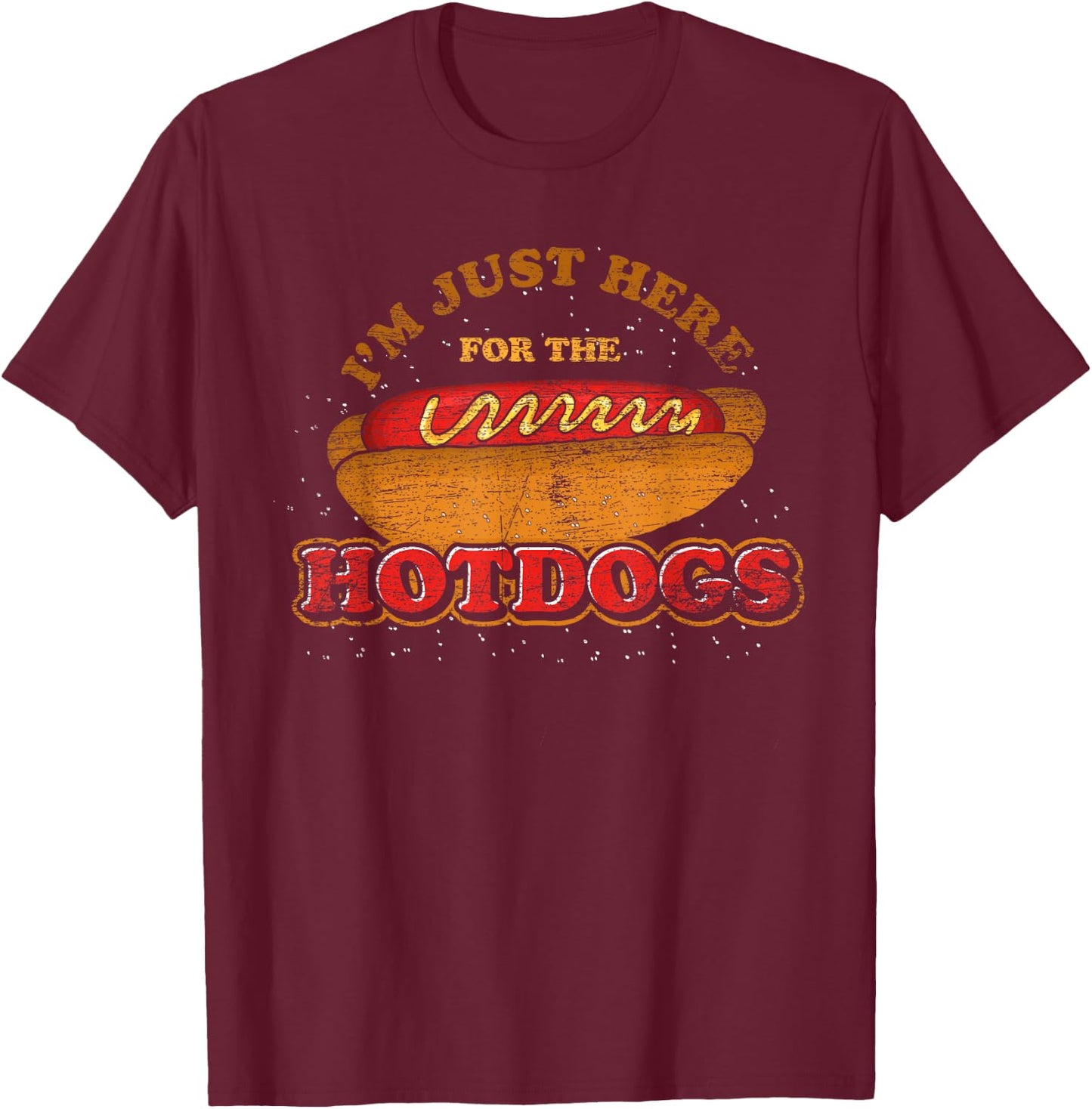 Im Just Here for The Hot Dogs Funny Foodie Weiner Hot Dog T-Shirt - T-Shirt | Maroon