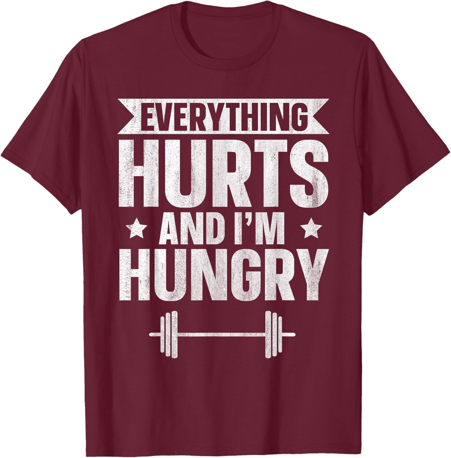 Everything Hurts And I'm Hungry T-Shirt - T-Shirt | Maroon