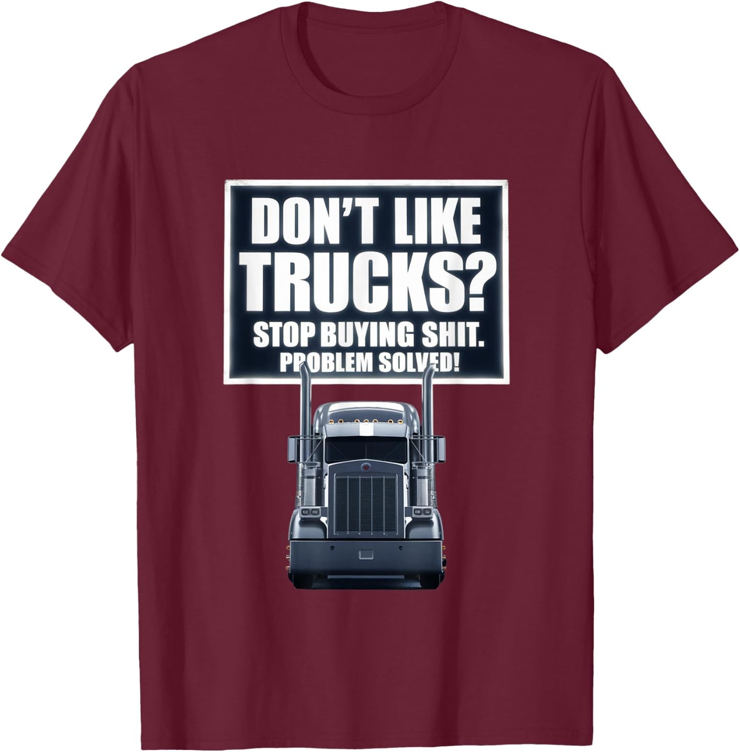 Don't Like Trucks? Stop Buying Shit Problem Solved T-Shirt - T-Shirt | Maroon