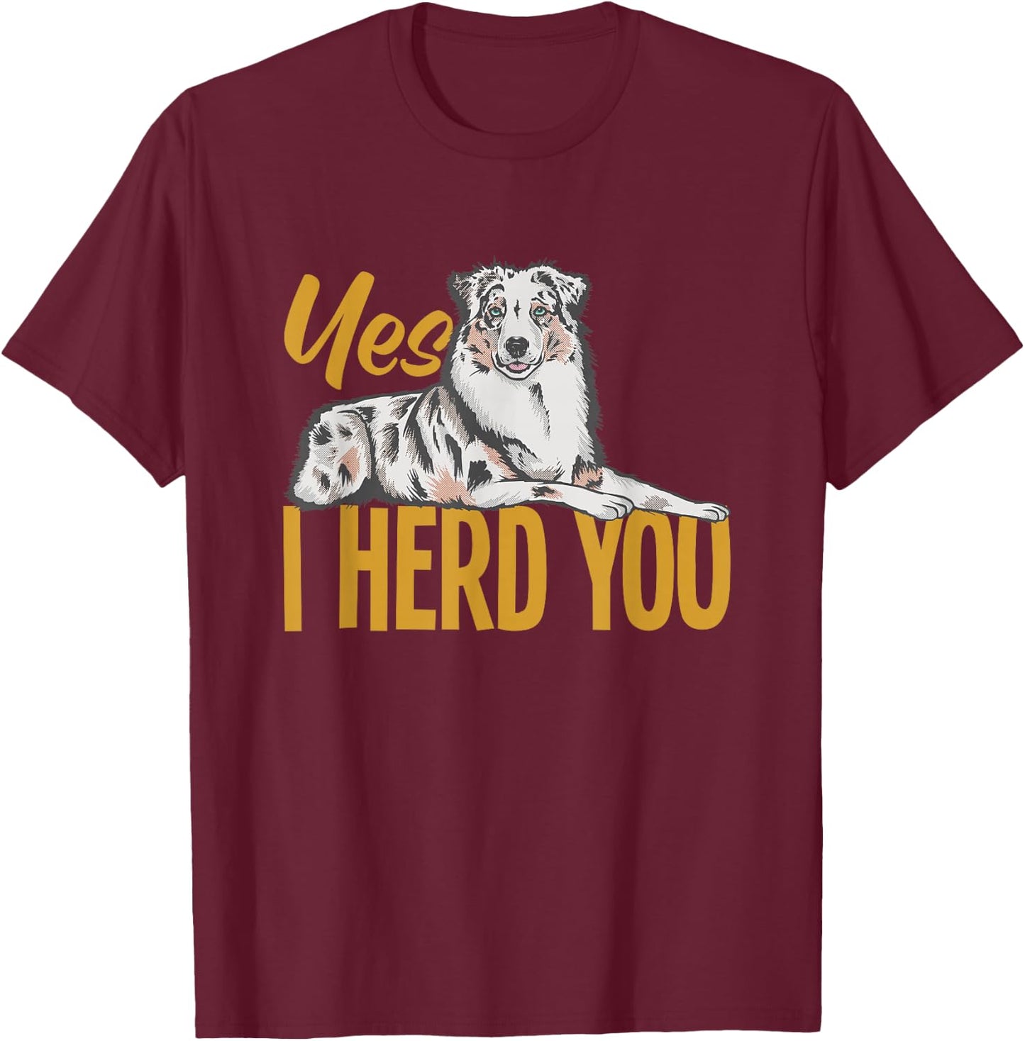 Australian Shepherd Yes I Herd You Aussie Owner T-Shirt - T-Shirt | Maroon