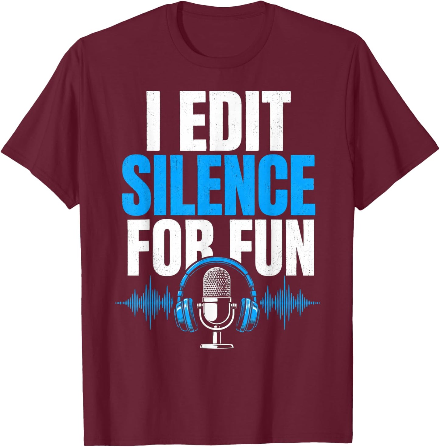 Funny Editor I Edit Silence for Fun Audio Engineer Podcast T-Shirt - T-Shirt | Maroon