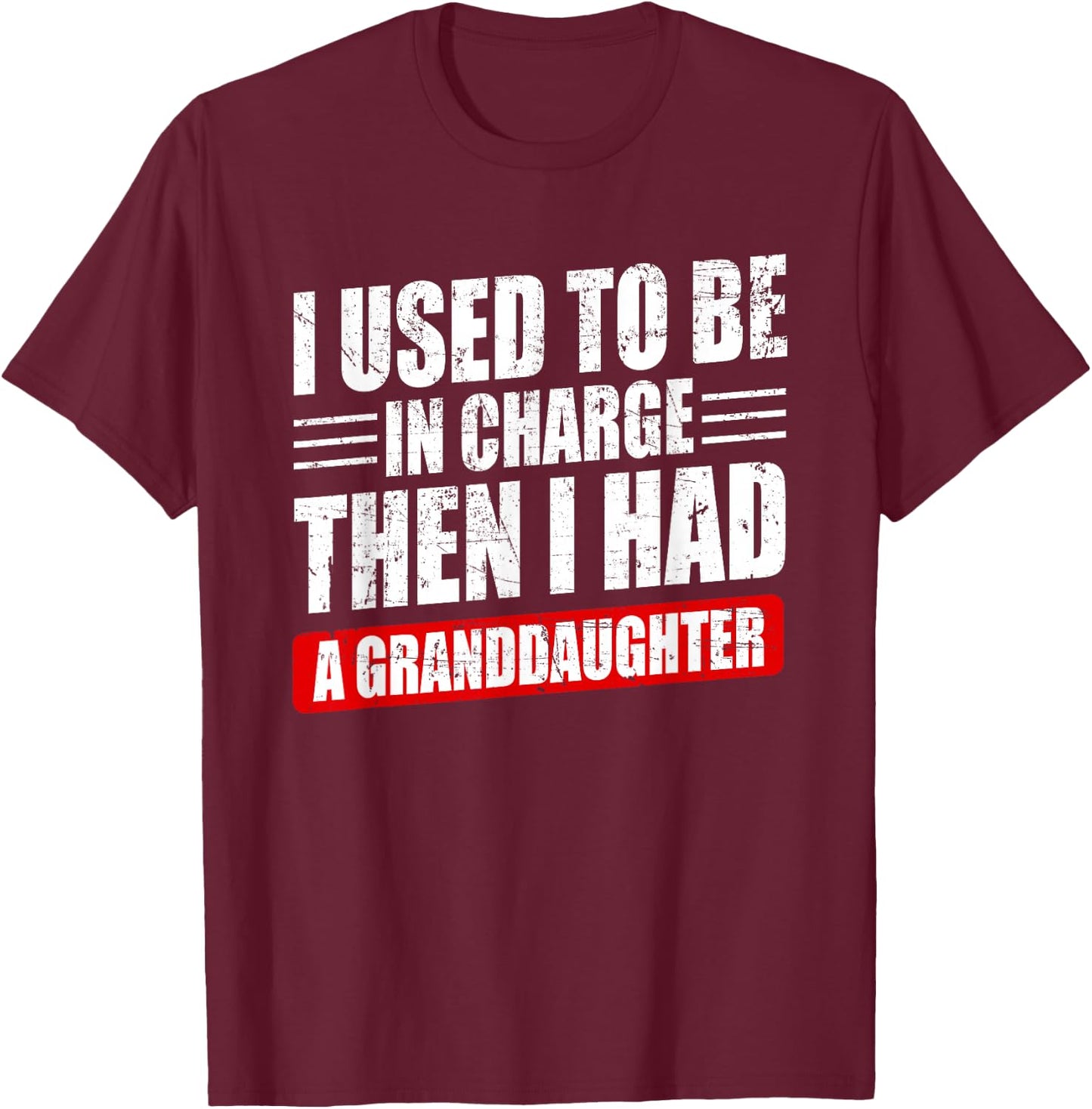 I Used to Be in Charge Then I Had A Granddaughter Funny T-Shirt - T-Shirt | Maroon