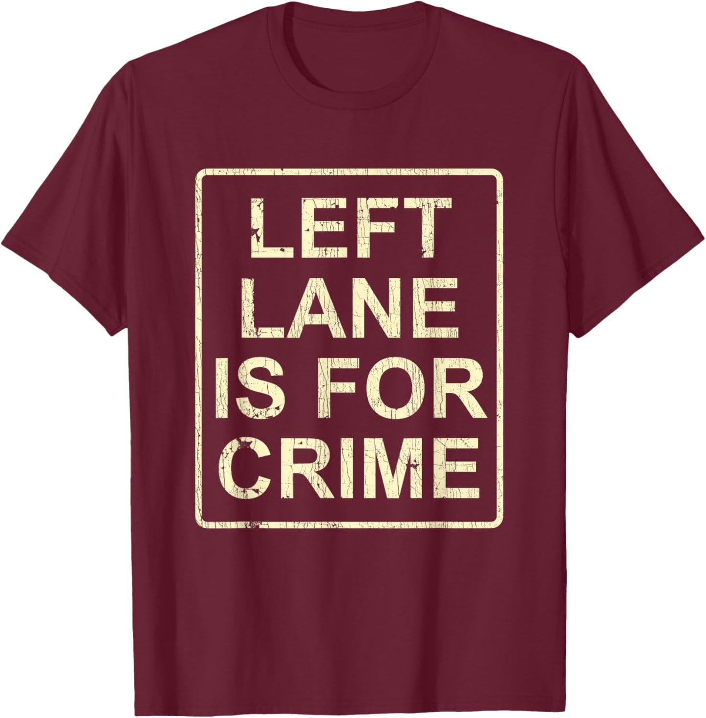 Left Lane Is For Crime Drive Fast Funny Quote T-Shirt - T-Shirt | Maroon