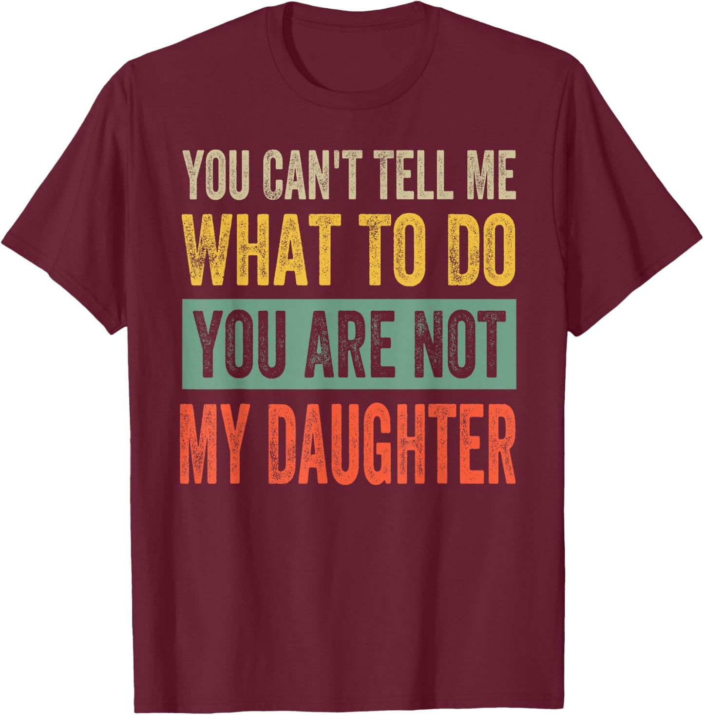 You Can't Tell Me What To Do You Are Not My Daughter , black T-Shirt - T-Shirt | Maroon