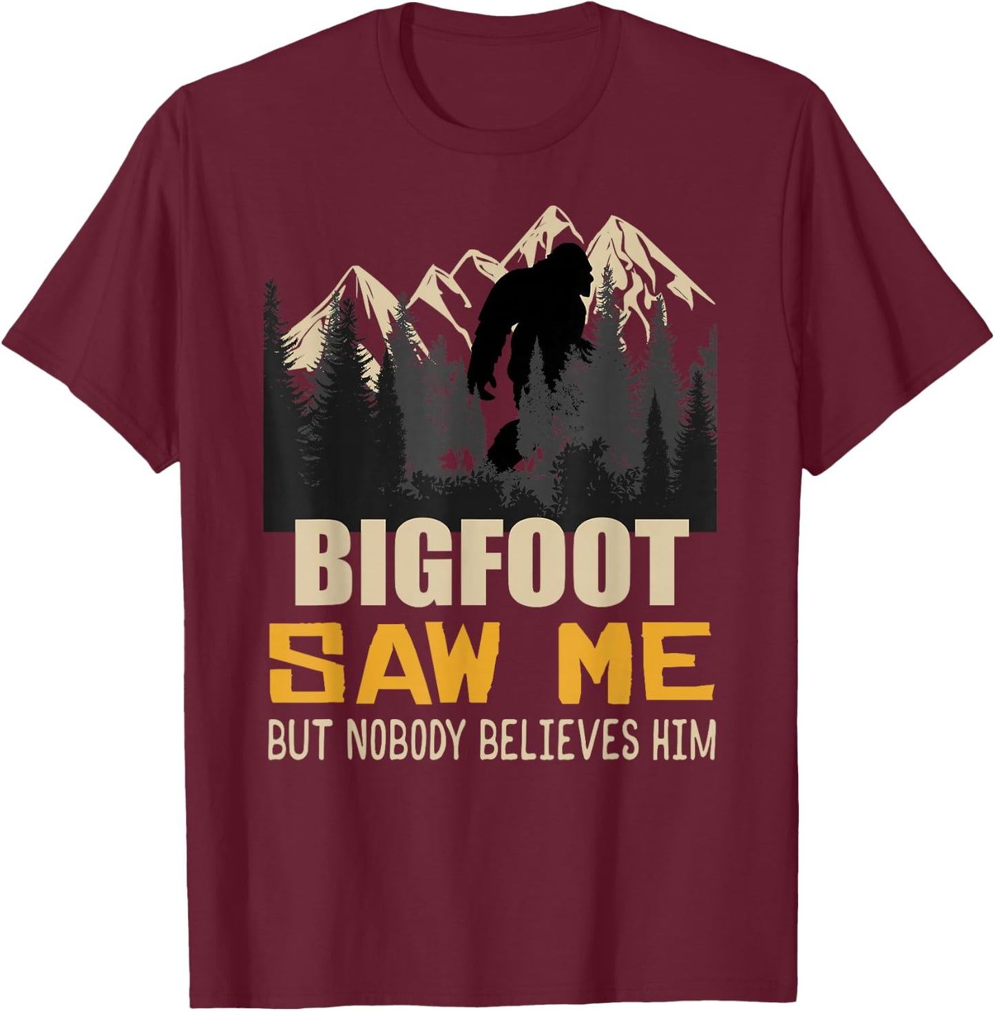 Bigfoot Saw Me But Nobody Believes Him, Funny Sasquatch T-Shirt - T-Shirt | Maroon