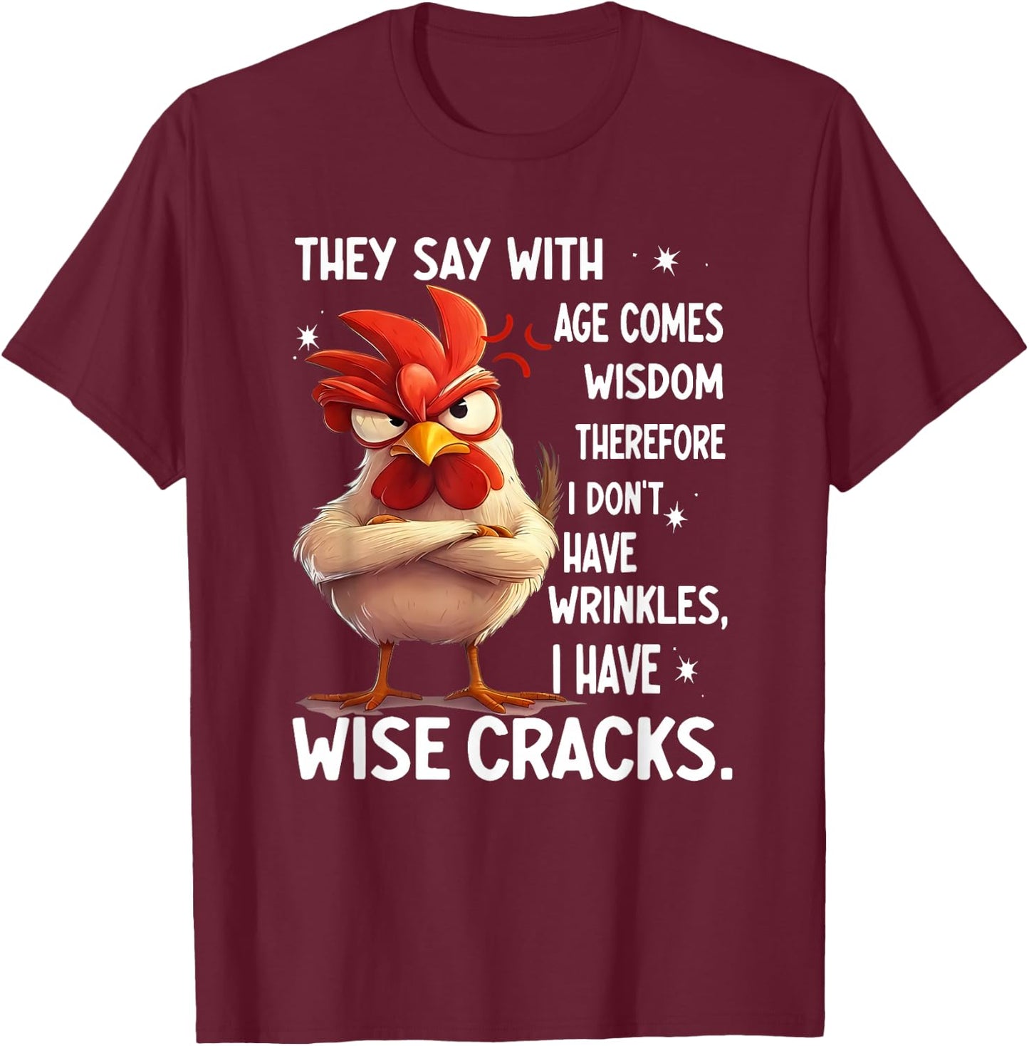 Chicken They Say with Age Comes Wisdom Therefore I Don't T-Shirt - T-Shirt | Maroon