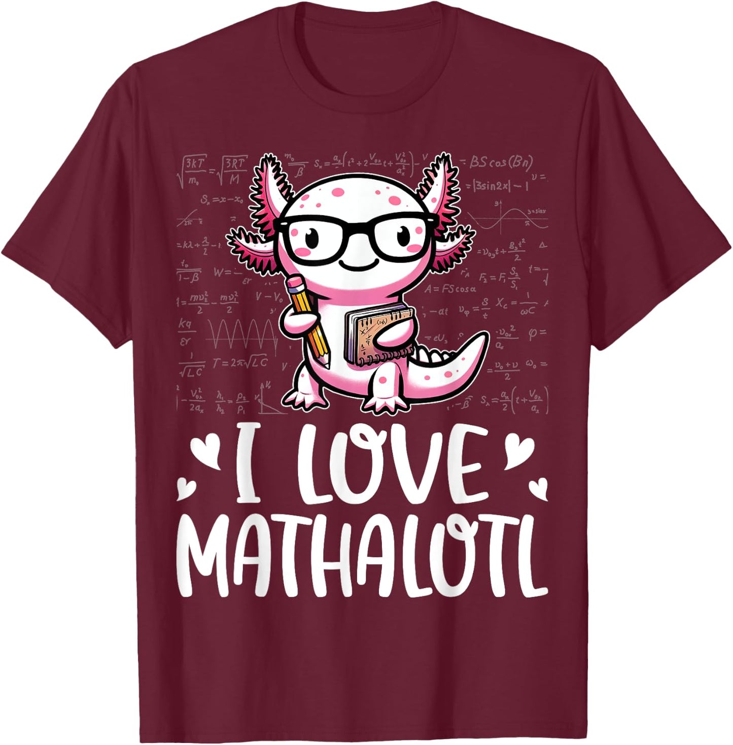I Love Math Shirt - Funny Math Pun Axolotle Theme Mathalotl T-Shirt - T-Shirt | Maroon