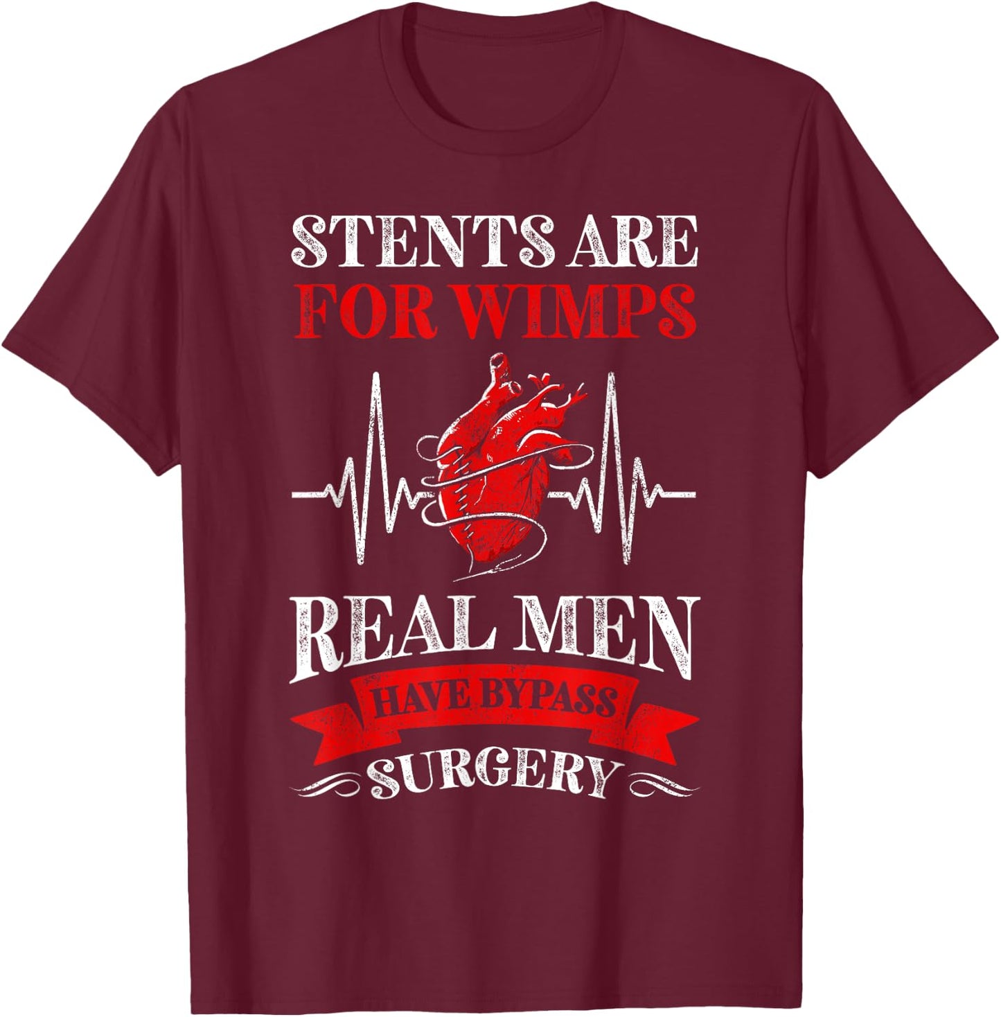 Stents Are For Wimps Real Men Have Bypass Surgery T-Shirt - T-Shirt | Maroon
