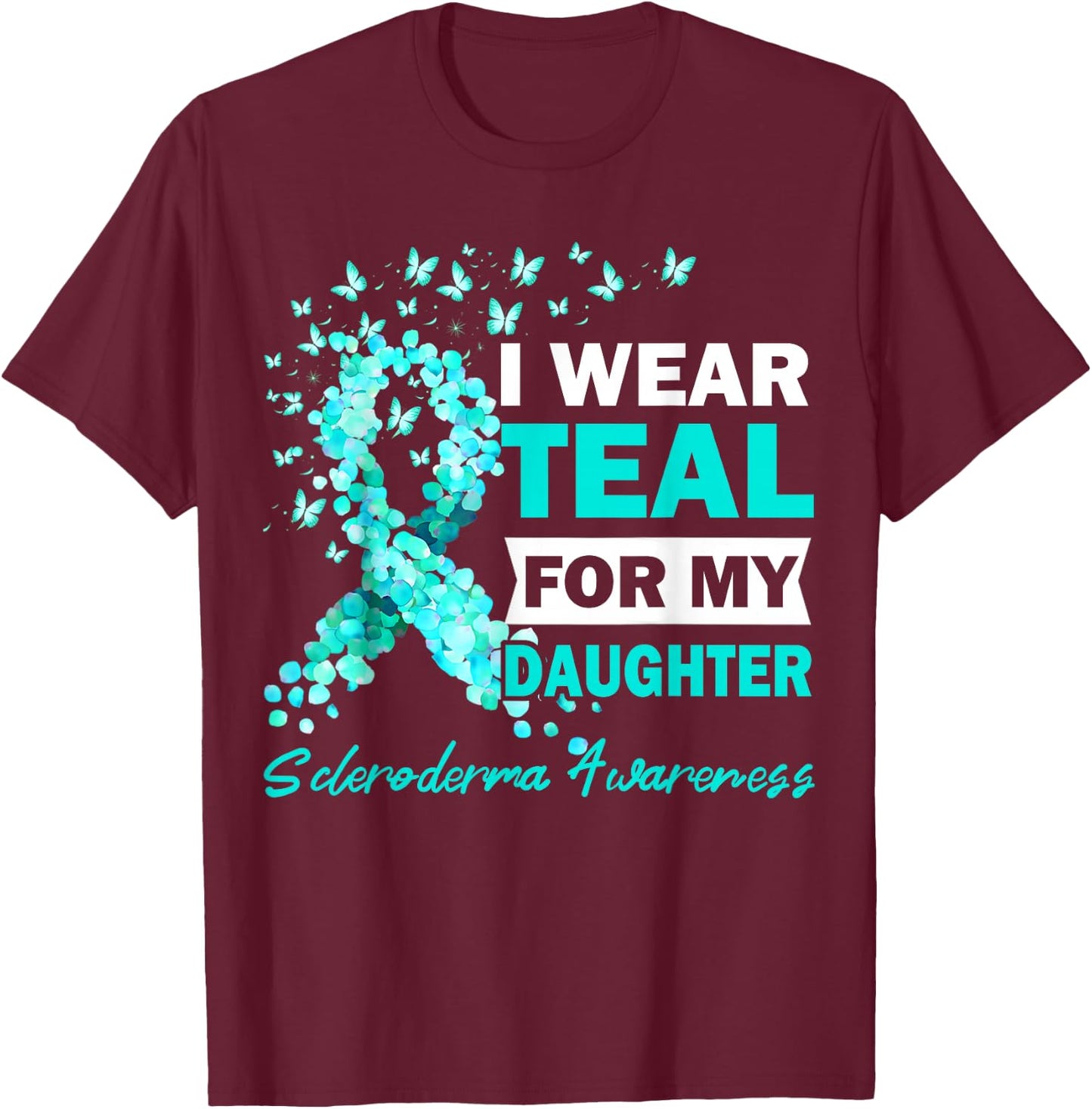 I Wear Teal For My Daughter Scleroderma Awareness T-Shirt - T-Shirt | Maroon
