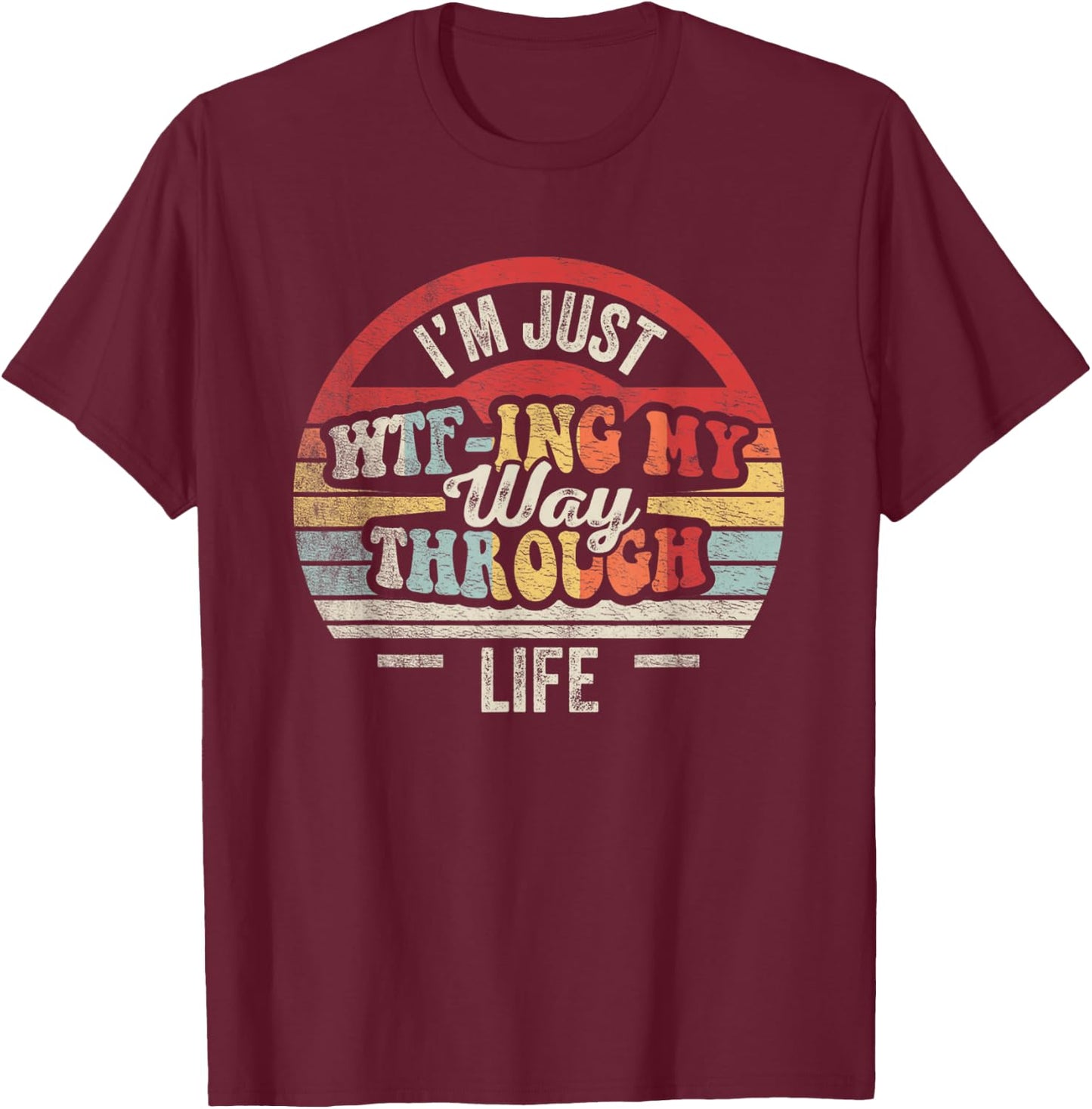 I'm Just WTF-ing My Way Through Life Funny Sarcastic Retro T-Shirt - T-Shirt | Maroon