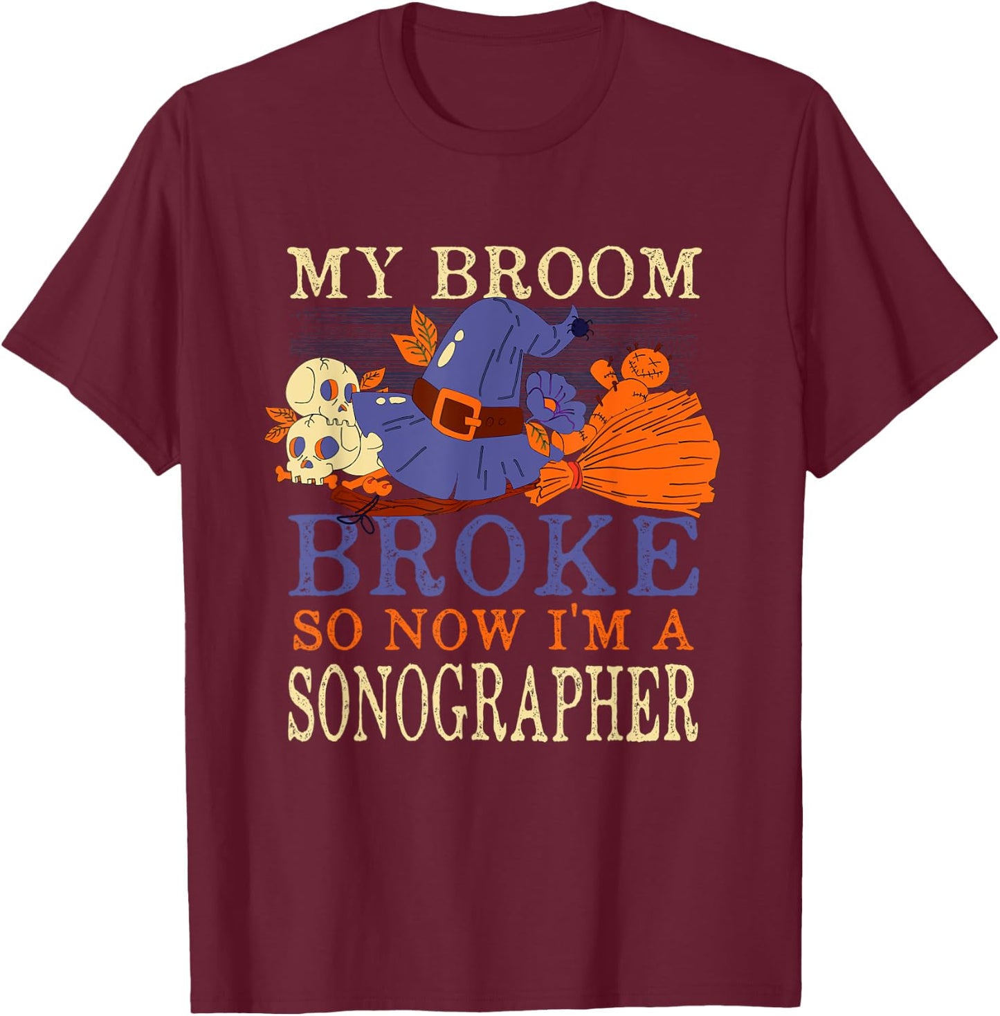 My Broom Broke So Now I'm a Sonographer Funny Halloween T-Shirt - T-Shirt | Maroon