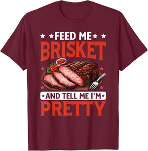 BBQ Brisket Feed Me Brisket And Tell Me I'm Pretty T-Shirt - T-Shirt | Maroon
