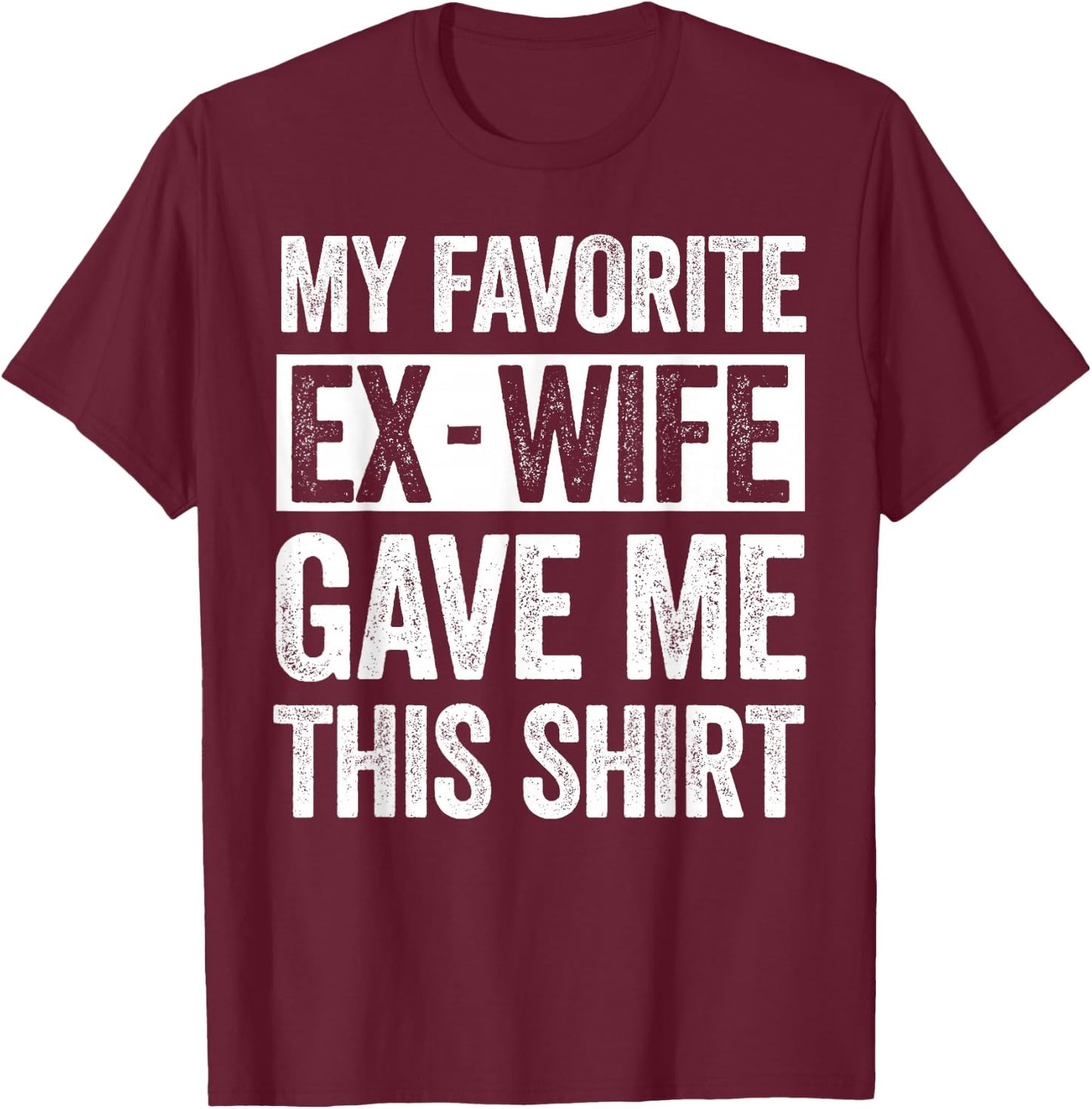 My Favorite Ex-Wife Gave Me This Shirt Funny for Ex Husband T-Shirt - T-Shirt | Maroon