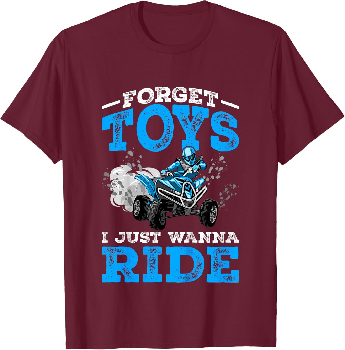 Forget Toys I Wanna Ride ATV 4 Wheeler Funny Quad Boys Gift T-Shirt - T-Shirt | Maroon