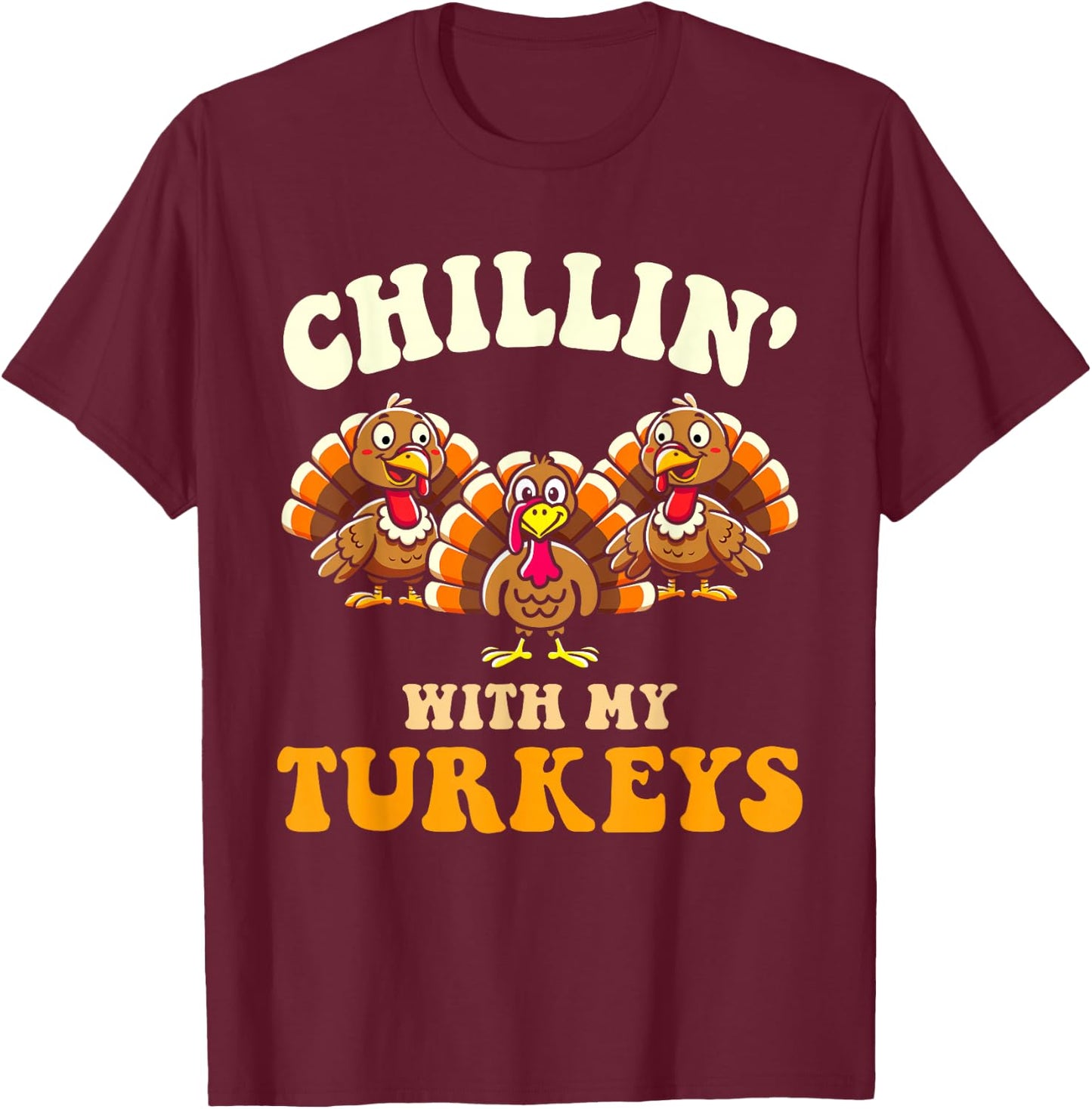 Chillin with my turkeys for thanksgiving family dinner T-Shirt - T-Shirt | Maroon