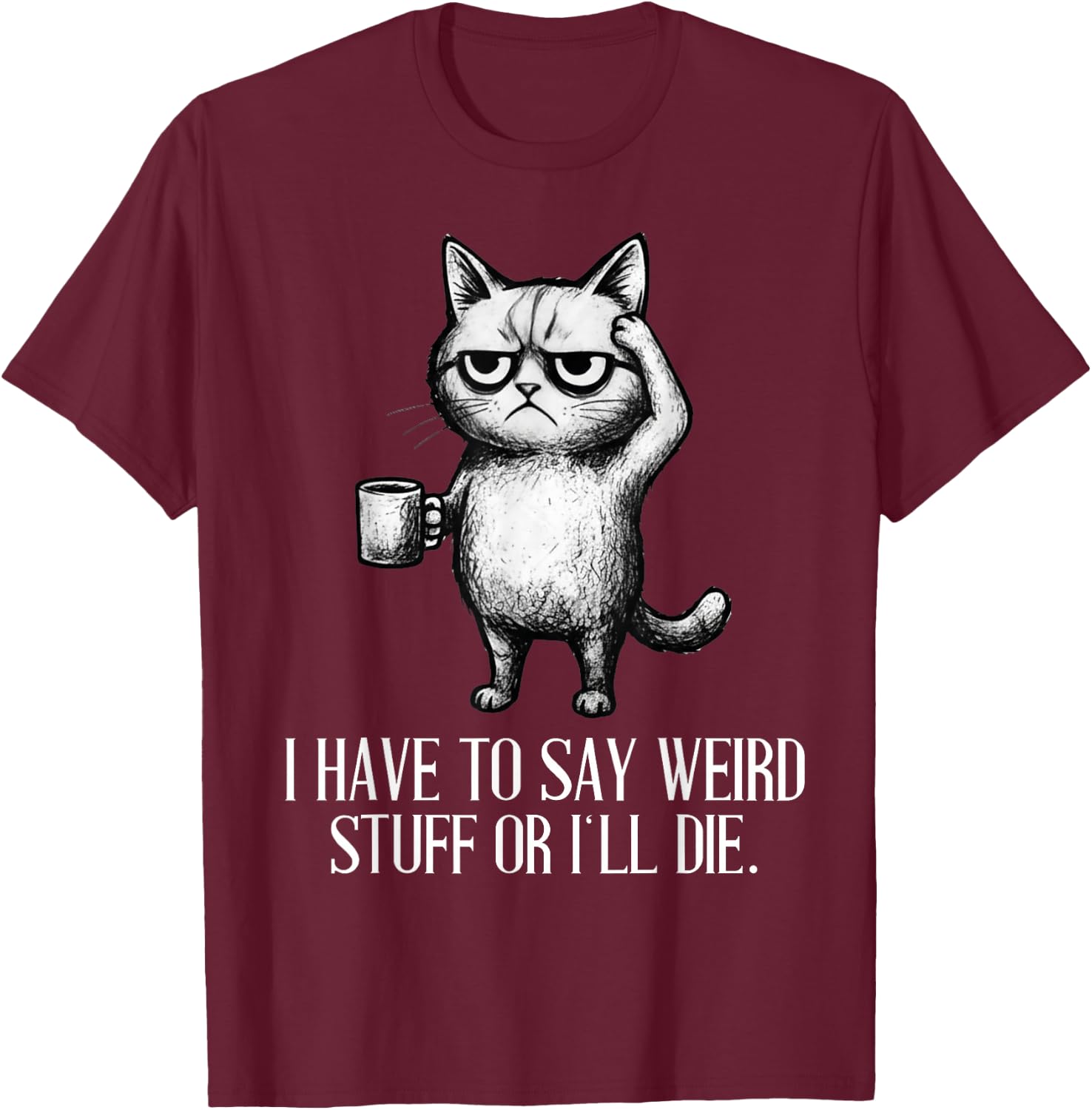 I Have to Say Weird Stuff Or I'll Die Cat Lovers Coffee Meme T-Shirt - T-Shirt | Maroon