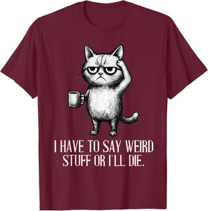 I Have to Say Weird Stuff Or I'll Die Cat Lovers Coffee Meme T-Shirt - T-Shirt | Maroon
