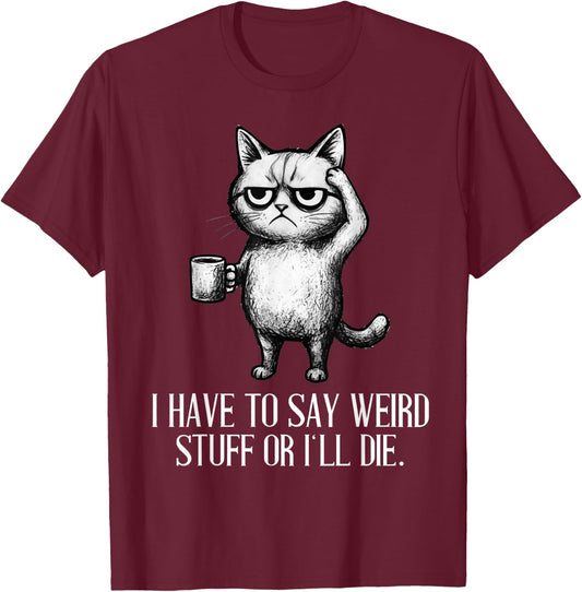 I Have to Say Weird Stuff Or I'll Die Cat Lovers Coffee Meme T-Shirt - T-Shirt | Maroon