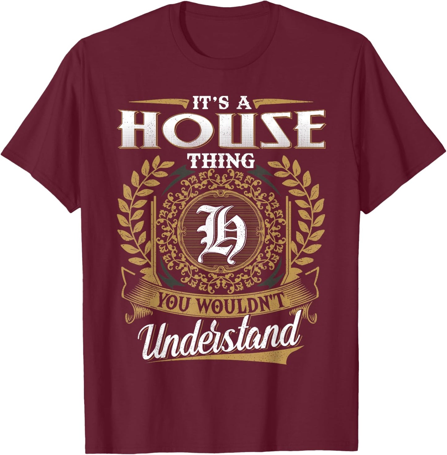 It's A HOUSE Thing You Wouldn't Understand Name Classic T-Shirt - T-Shirt | Maroon